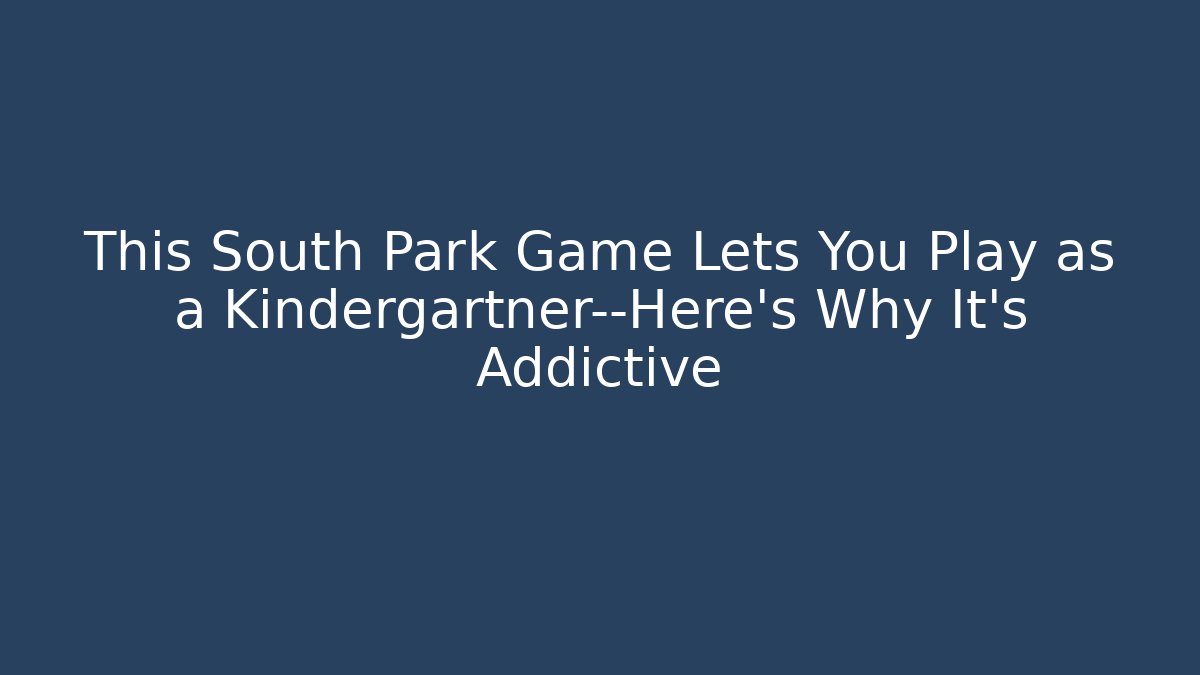 This South Park Game Lets You Play as a Kindergartner—Here’s Why It’s Addictive