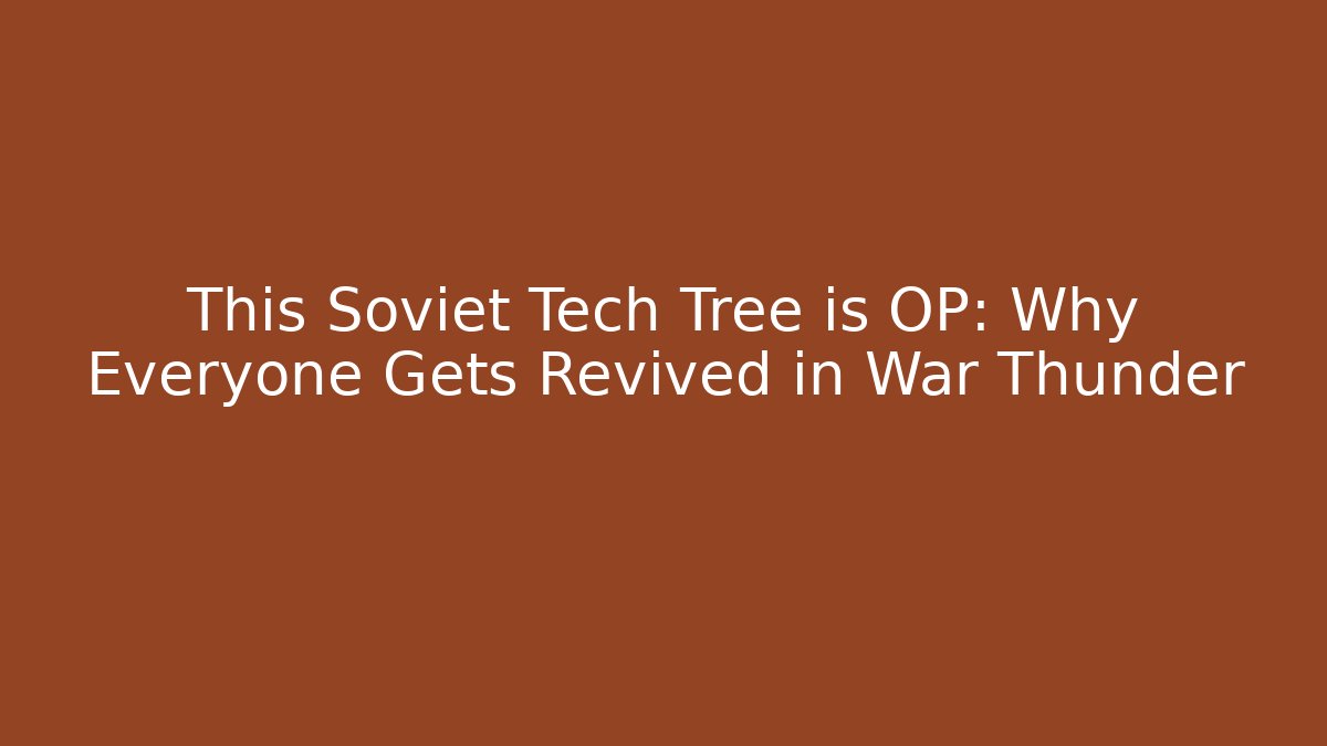 This Soviet Tech Tree is OP: Why Everyone Gets Revived in War Thunder