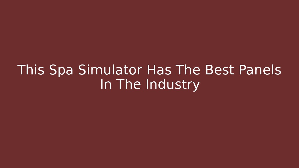This Spa Simulator Has The Best Panels In The Industry