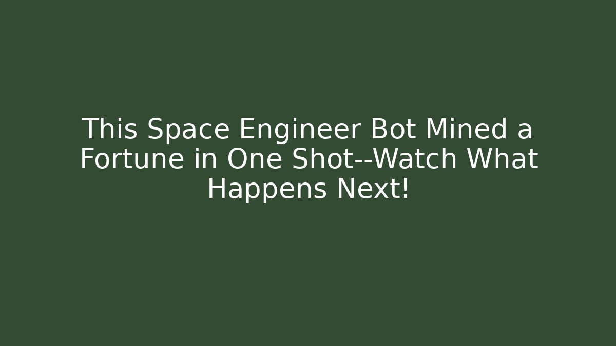 This Space Engineer Bot Mined a Fortune in One Shot—Watch What Happens Next!