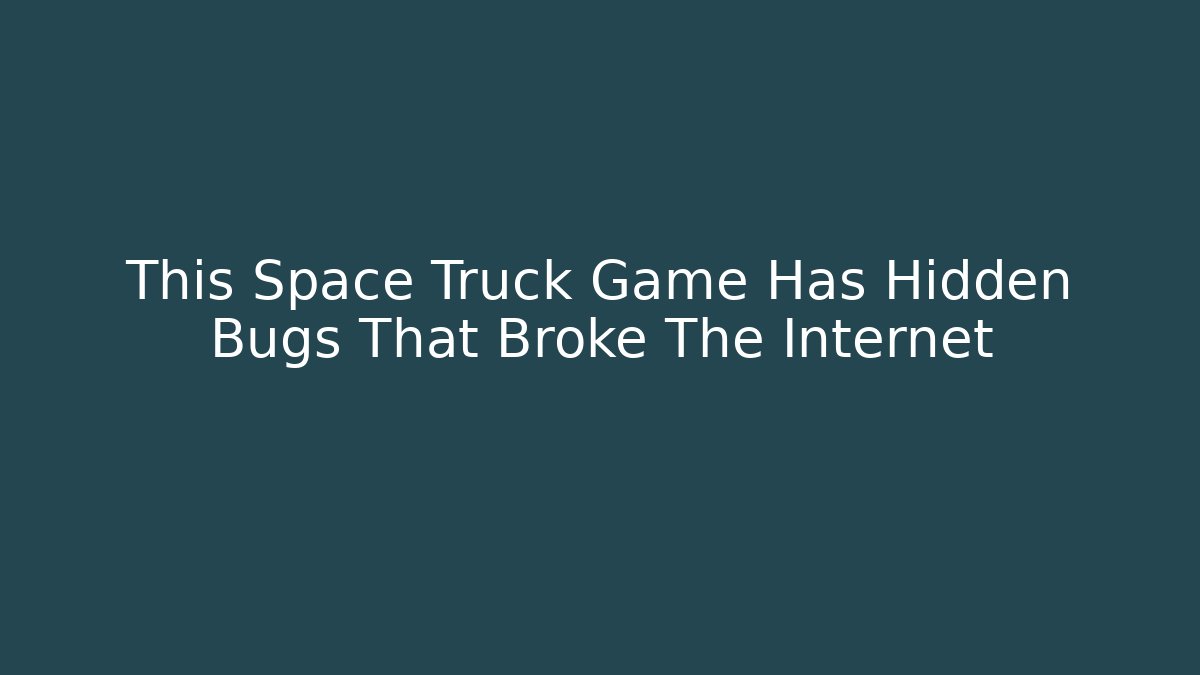 This Space Truck Game Has Hidden Bugs That Broke The Internet
