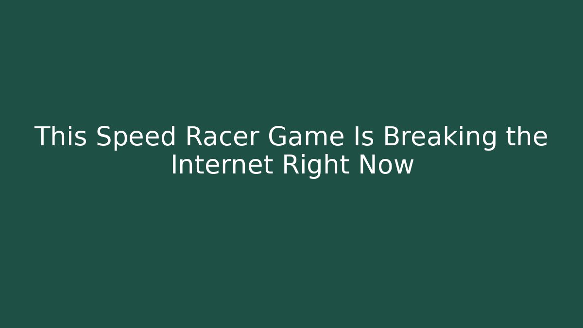 This Speed Racer Game Is Breaking the Internet Right Now