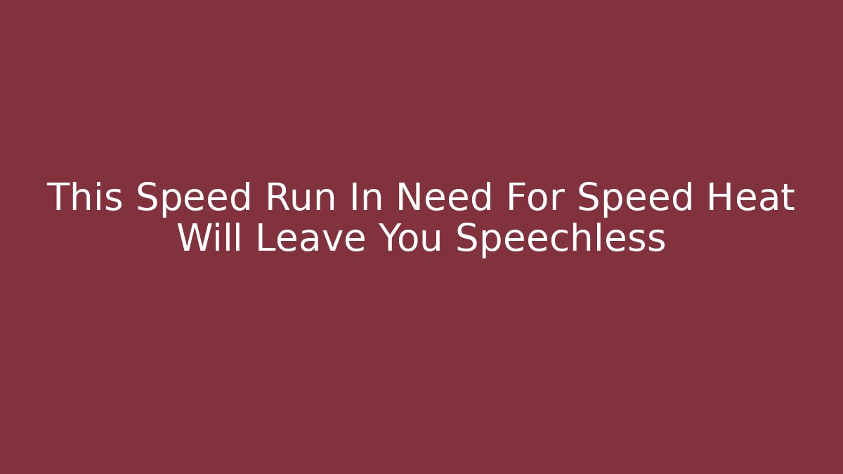 This Speed Run In Need For Speed Heat Will Leave You Speechless - Create More Assets