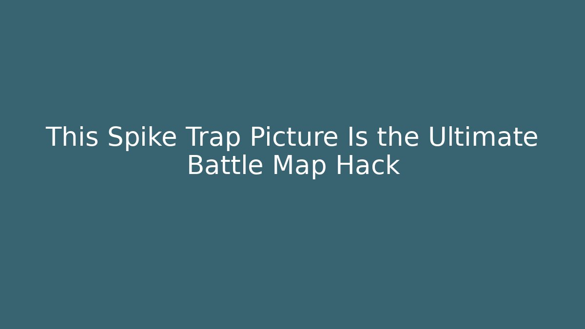This Spike Trap Picture Is the Ultimate Battle Map Hack - Create More Assets