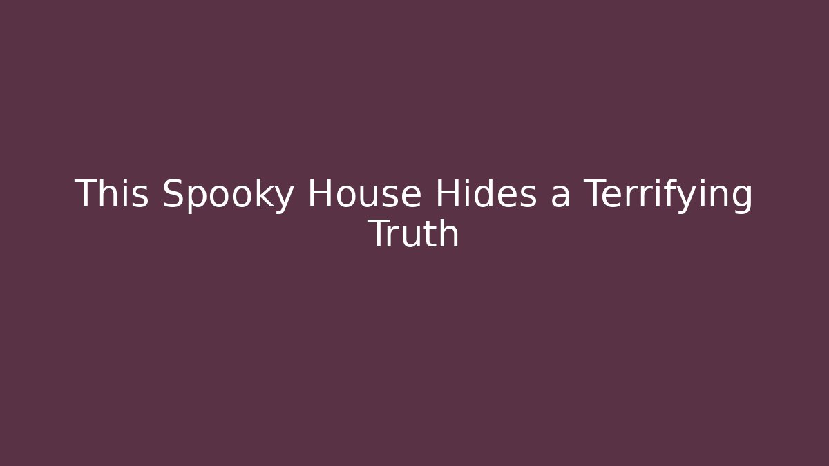 This Spooky House Hides a Terrifying Truth