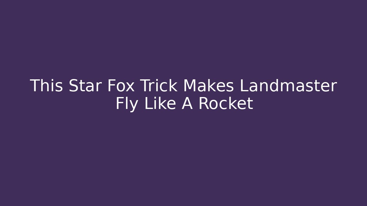 This Star Fox Trick Makes Landmaster Fly Like A Rocket