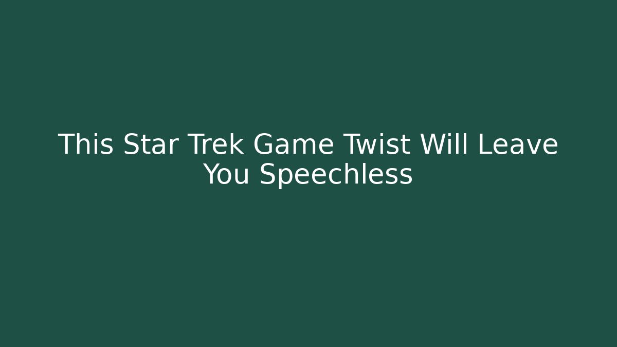 This Star Trek Game Twist Will Leave You Speechless