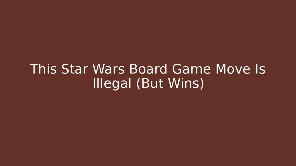 This Star Wars Board Game Move Is Illegal (But Wins)