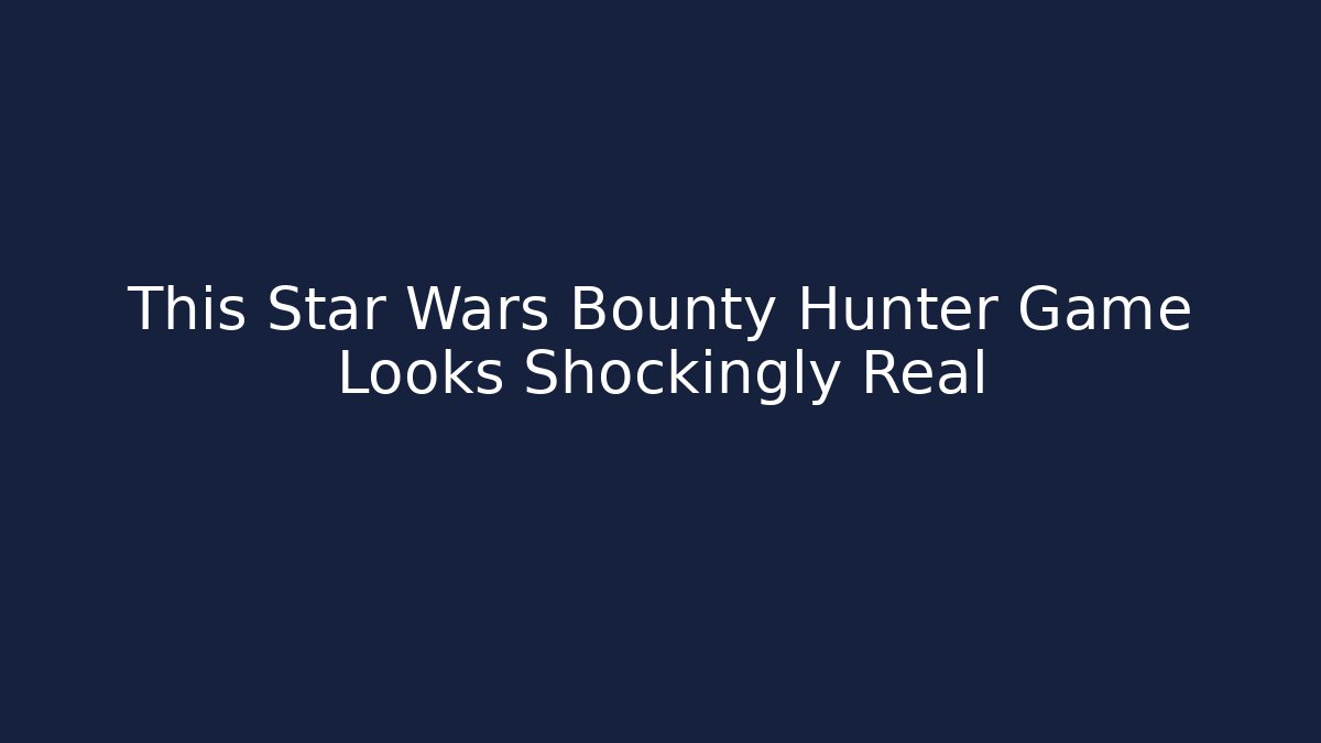 This Star Wars Bounty Hunter Game Looks Shockingly Real - Create More Assets