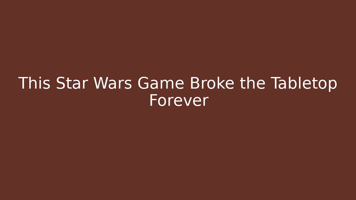This Star Wars Game Broke the Tabletop Forever