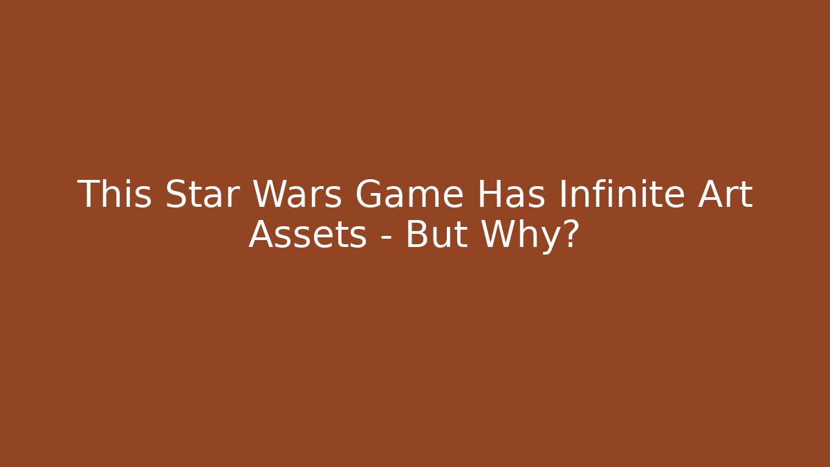 This Star Wars Game Has Infinite Art Assets – But Why? - Create More Assets