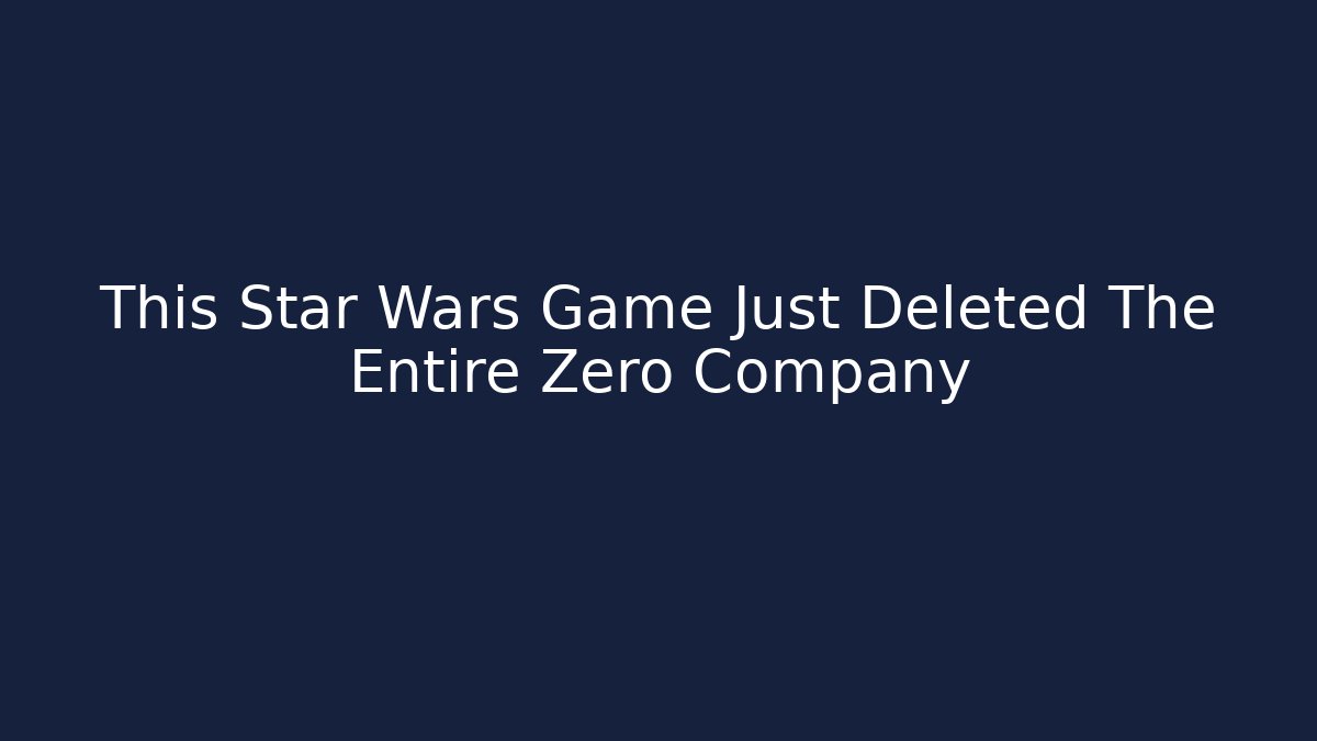This Star Wars Game Just Deleted The Entire Zero Company
