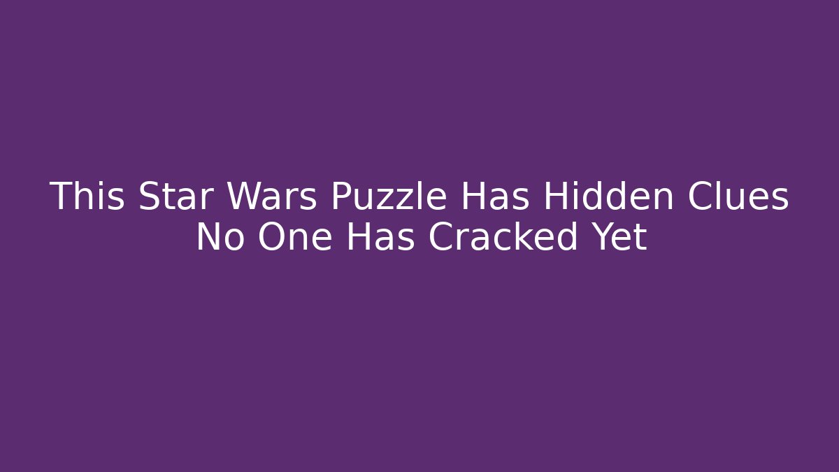 This Star Wars Puzzle Has Hidden Clues No One Has Cracked Yet