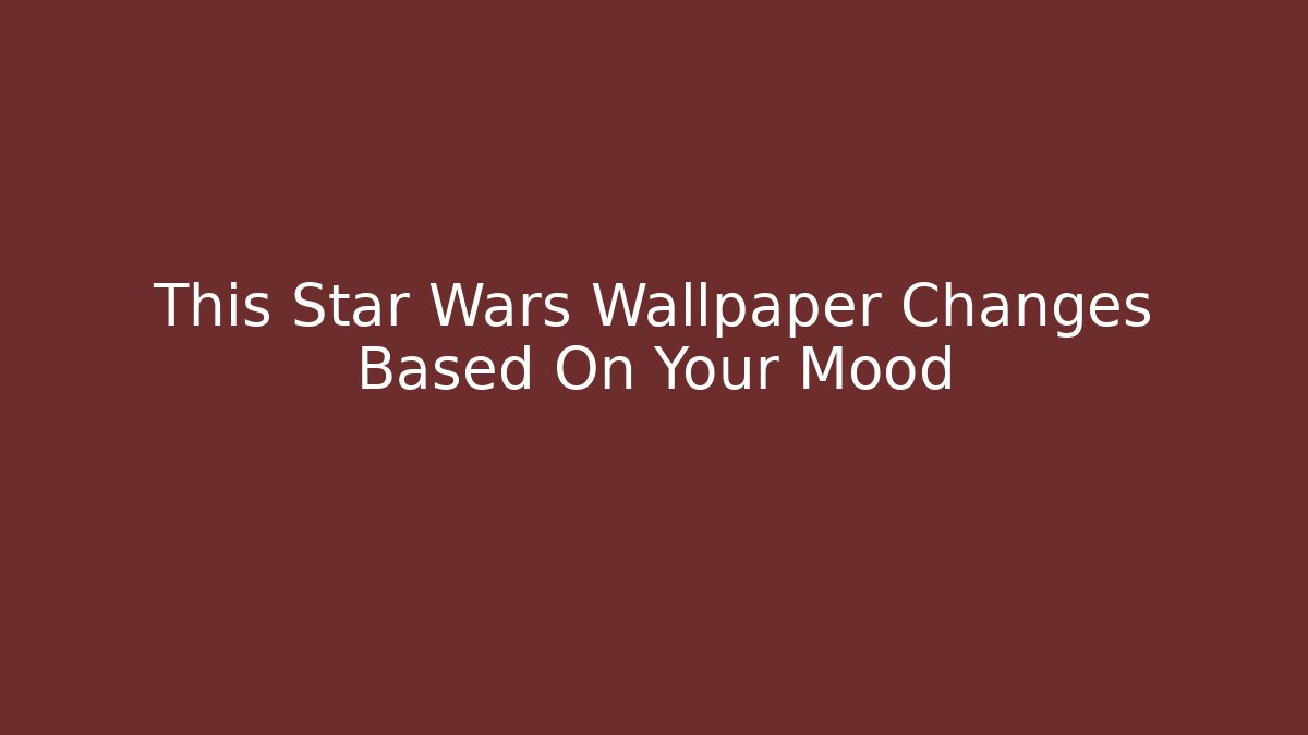This Star Wars Wallpaper Changes Based On Your Mood - Create More Assets