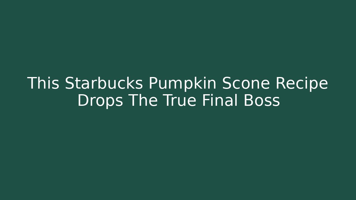 This Starbucks Pumpkin Scone Recipe Drops The True Final Boss