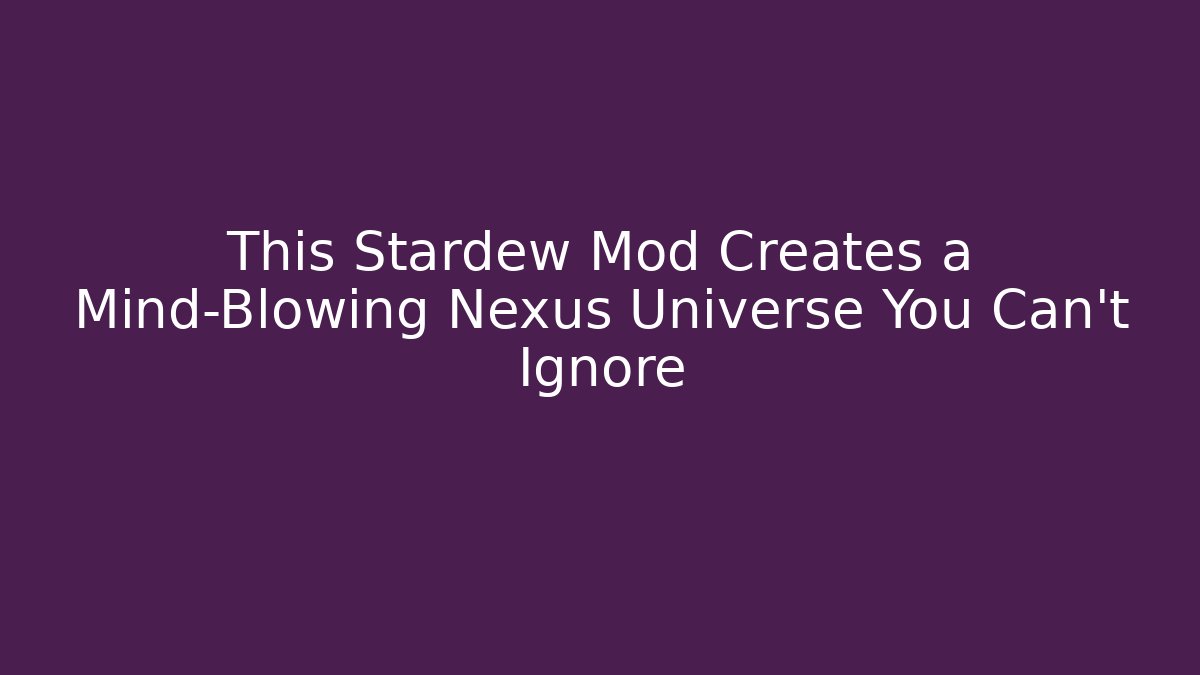 This Stardew Mod Creates a Mind-Blowing Nexus Universe You Can't Ignore