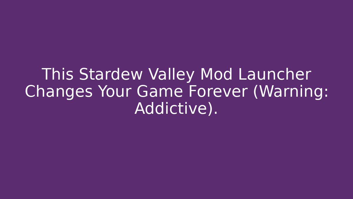 This Stardew Valley Mod Launcher Changes Your Game Forever (Warning: Addictive).