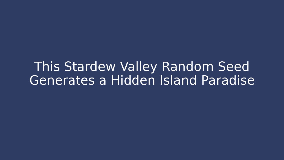 This Stardew Valley Random Seed Generates a Hidden Island Paradise