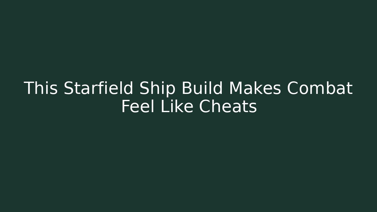 This Starfield Ship Build Makes Combat Feel Like Cheats