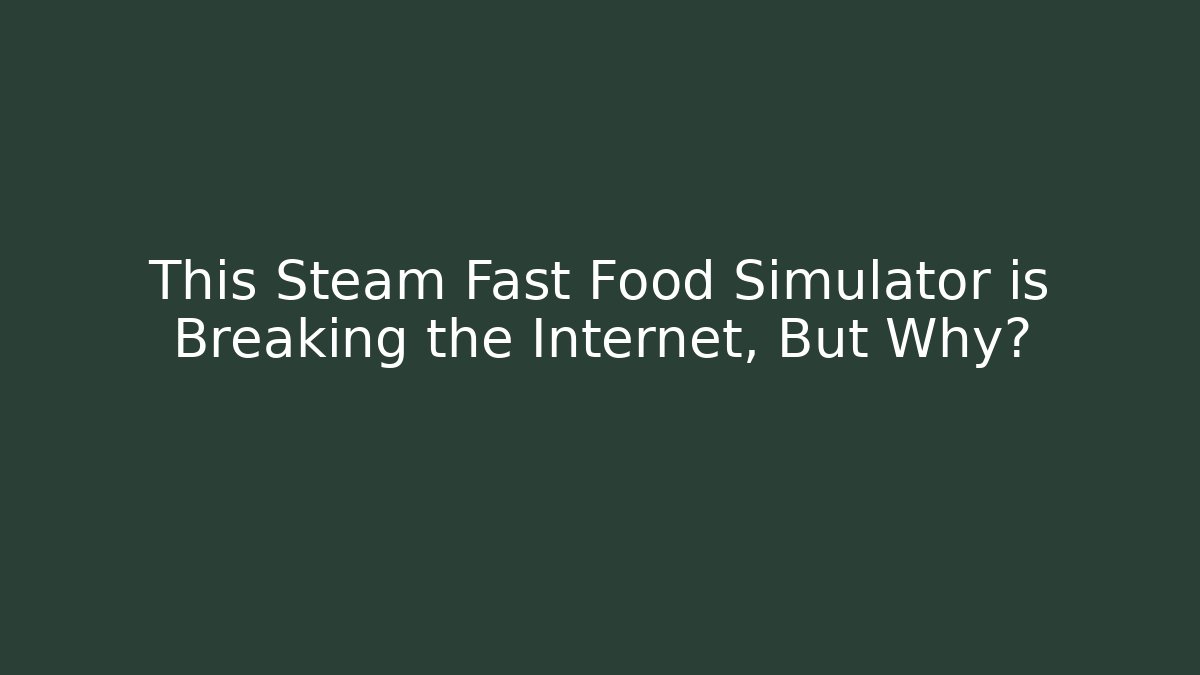 This Steam Fast Food Simulator is Breaking the Internet, But Why?