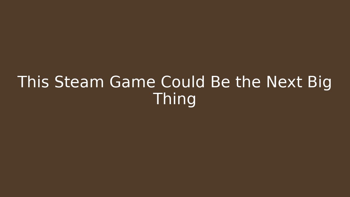 This Steam Game Could Be the Next Big Thing