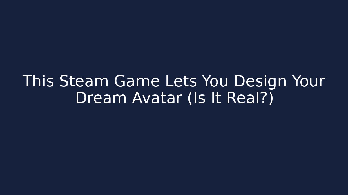 This Steam Game Lets You Design Your Dream Avatar (Is It Real?)