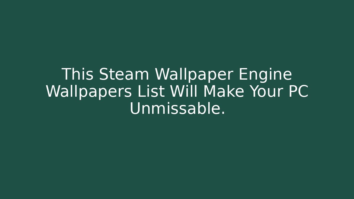 This Steam Wallpaper Engine Wallpapers List Will Make Your PC Unmissable.