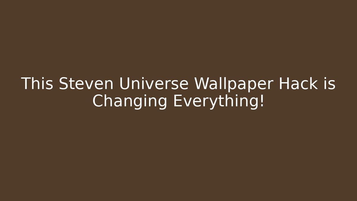 This Steven Universe Wallpaper Hack is Changing Everything!