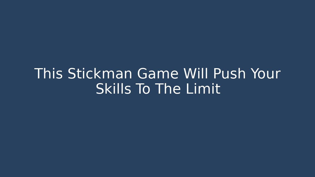 This Stickman Game Will Push Your Skills To The Limit