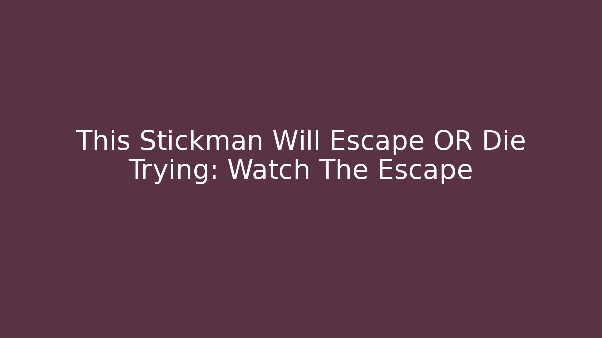 This Stickman Will Escape OR Die Trying: Watch The Escape