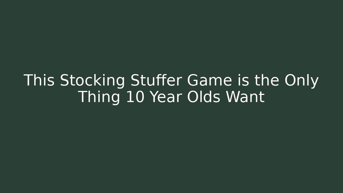 This Stocking Stuffer Game is the Only Thing 10 Year Olds Want