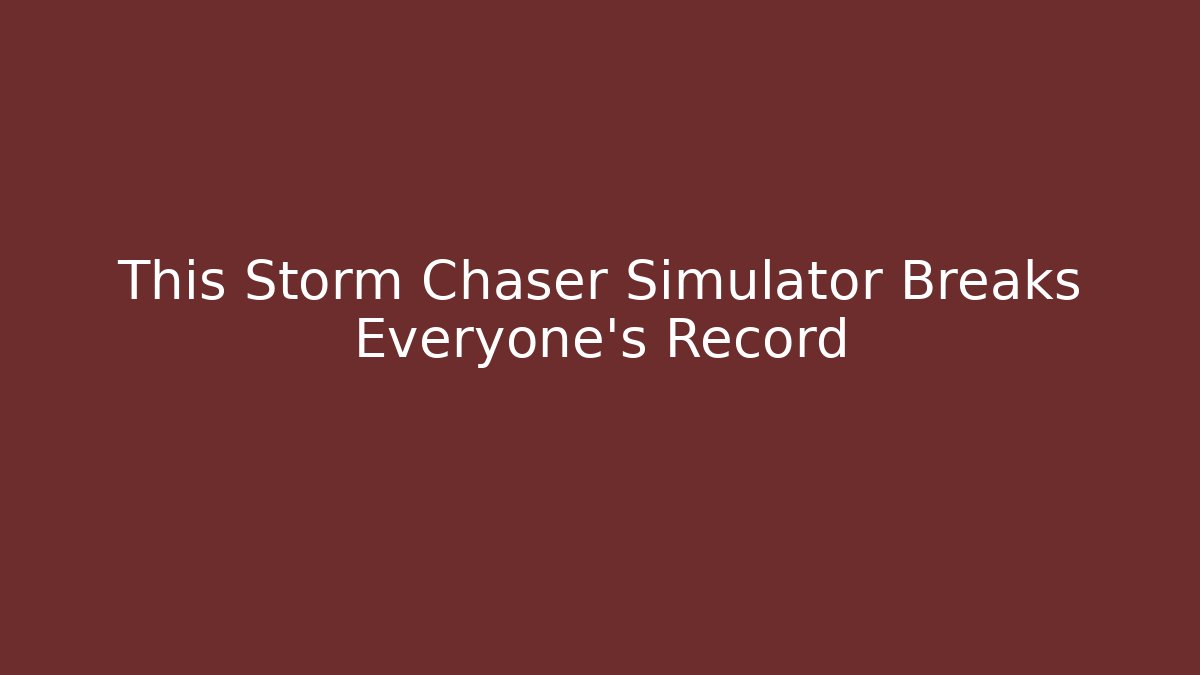 This Storm Chaser Simulator Breaks Everyone's Record
