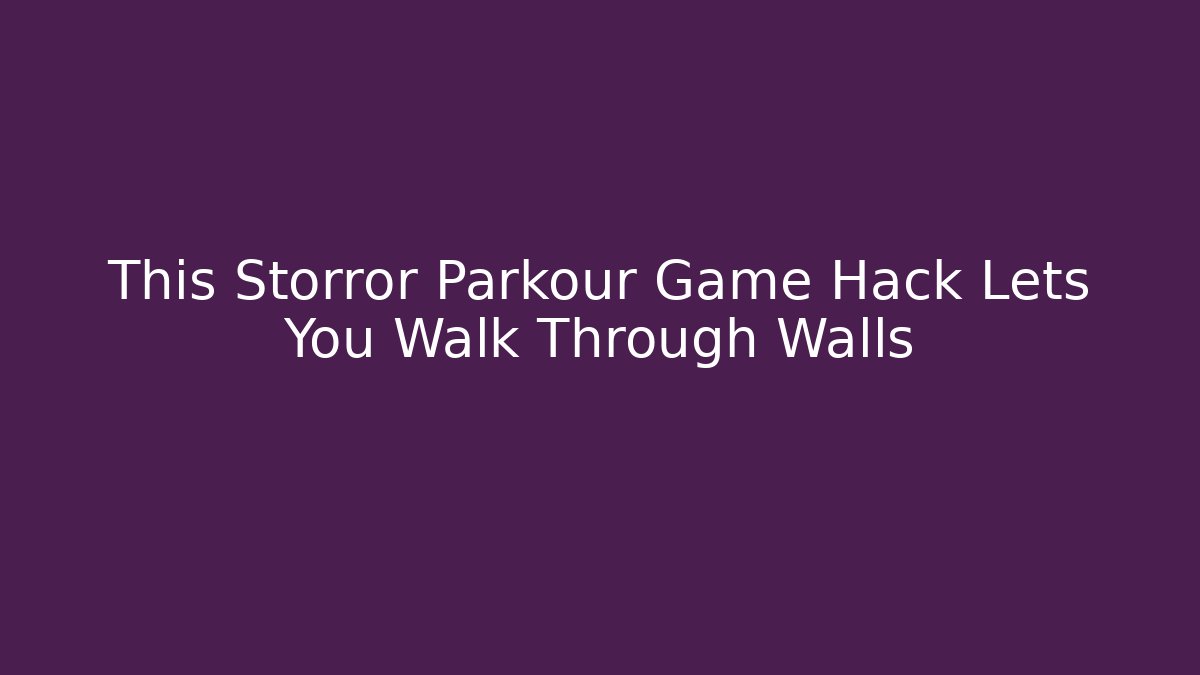 This Storror Parkour Game Hack Lets You Walk Through Walls