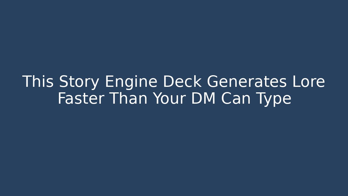 This Story Engine Deck Generates Lore Faster Than Your DM Can Type