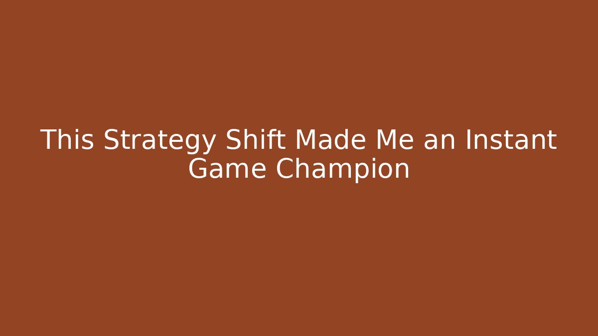 This Strategy Shift Made Me an Instant Game Champion