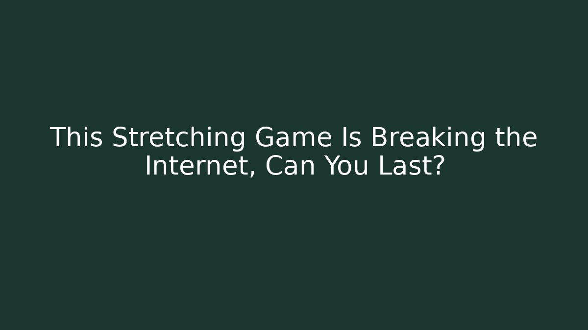 This Stretching Game Is Breaking the Internet, Can You Last? - Create More Assets