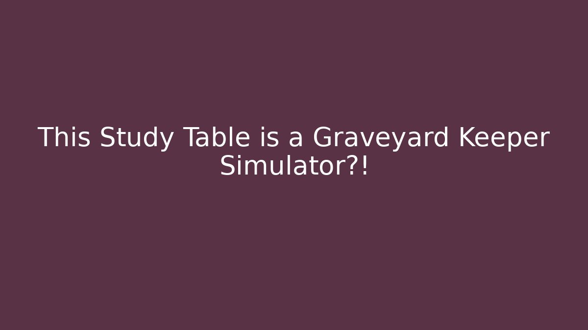 This Study Table is a Graveyard Keeper Simulator?! - Create More Assets