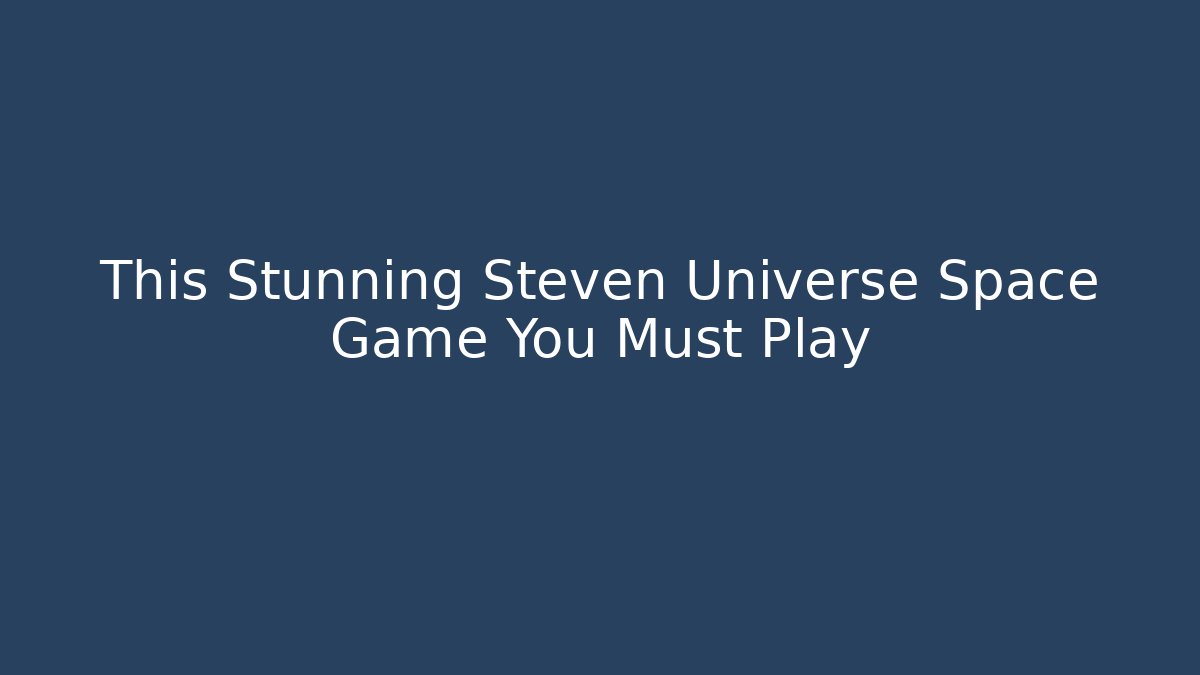 This Stunning Steven Universe Space Game You Must Play