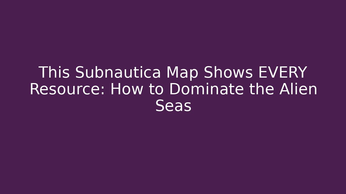 This Subnautica Map Shows EVERY Resource: How to Dominate the Alien Seas