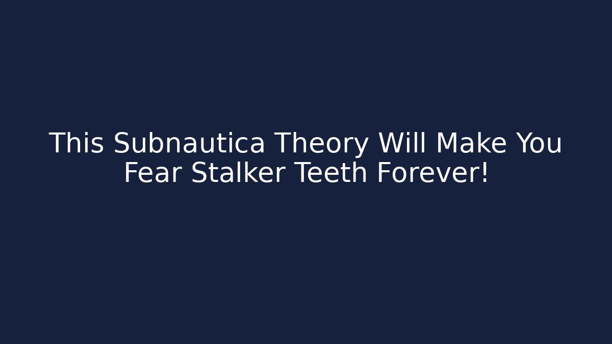 This Subnautica Theory Will Make You Fear Stalker Teeth Forever!