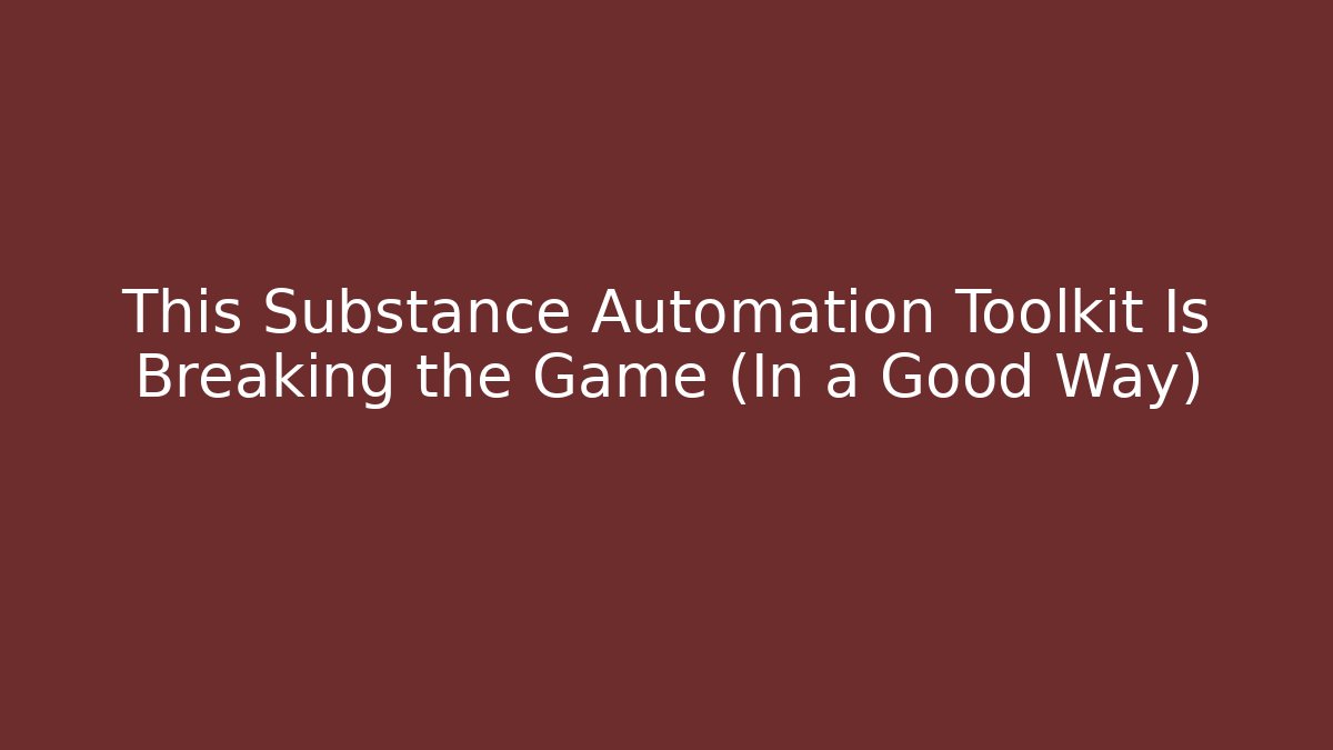 This Substance Automation Toolkit Is Breaking the Game (In a Good Way)
