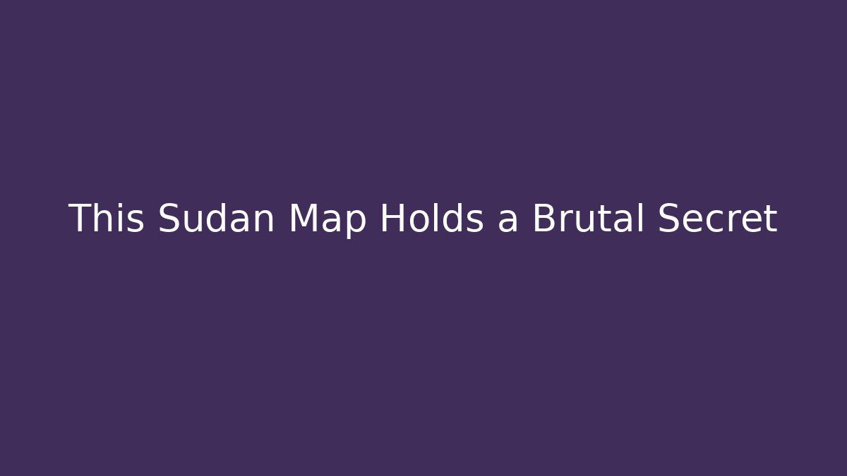 This Sudan Map Holds a Brutal Secret - Create More Assets