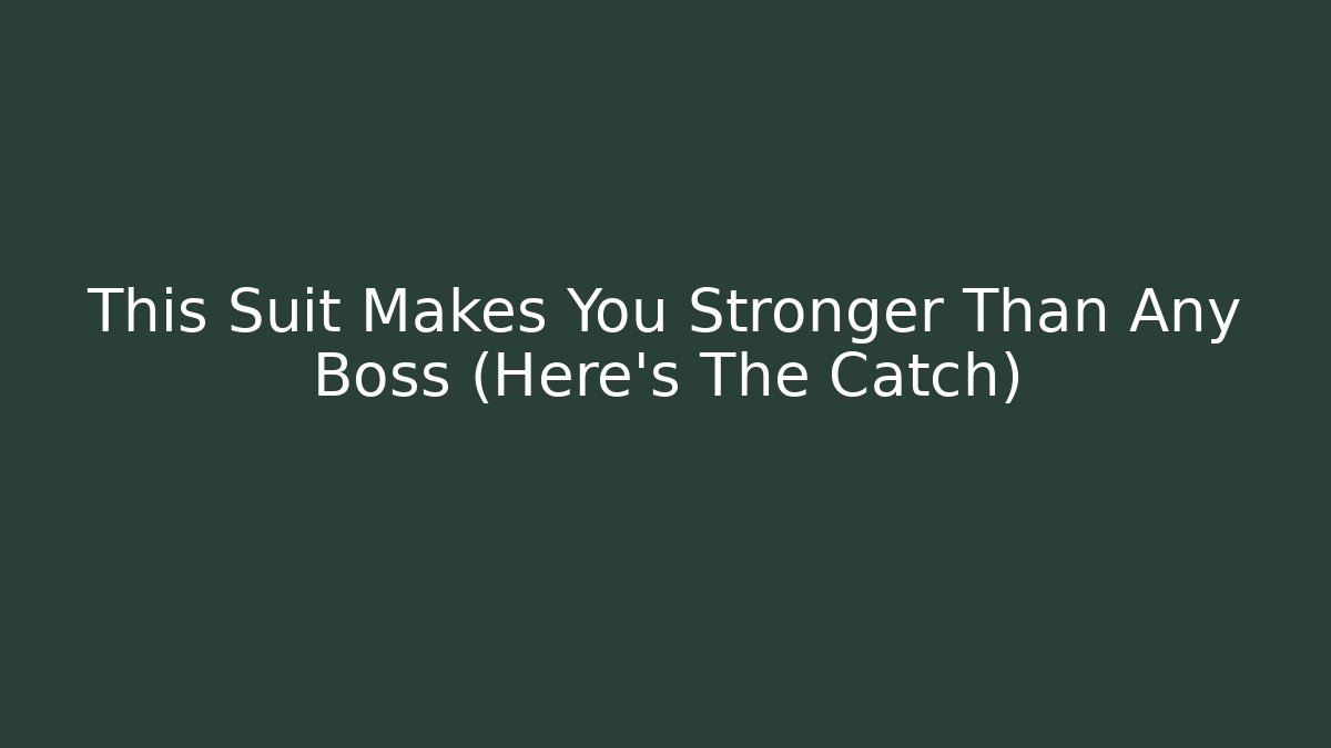 This Suit Makes You Stronger Than Any Boss (Here's The Catch)