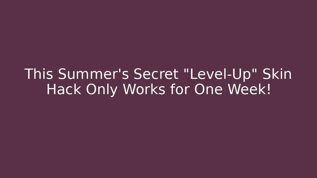 This Summer’s Secret “Level-Up” Skin Hack Only Works for One Week! - Create More Assets