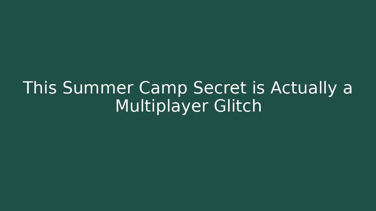 This Summer Camp Secret is Actually a Multiplayer Glitch