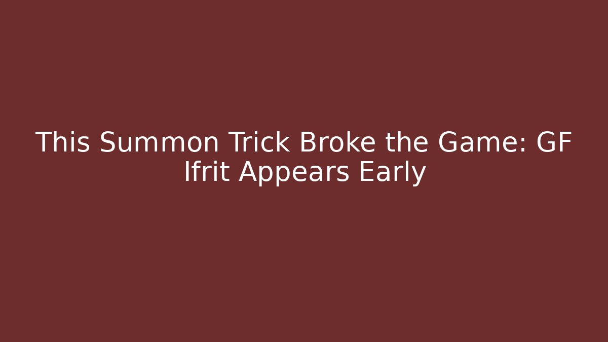 This Summon Trick Broke the Game: GF Ifrit Appears Early
