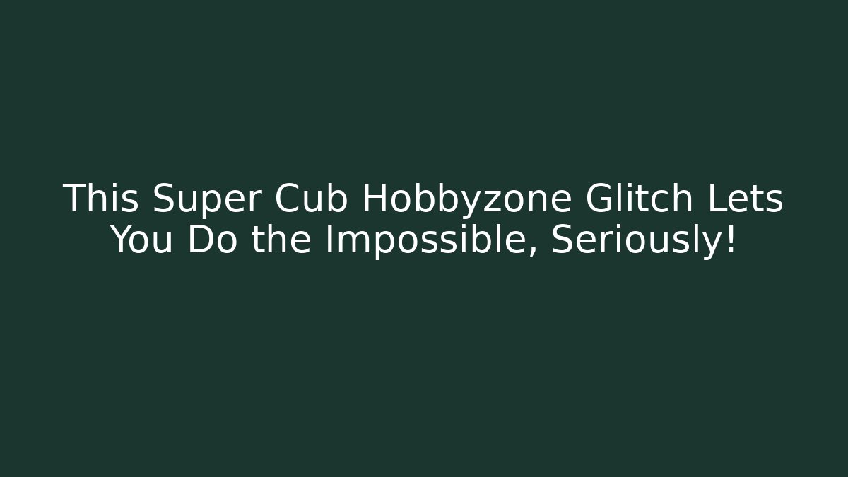 This Super Cub Hobbyzone Glitch Lets You Do the Impossible, Seriously!