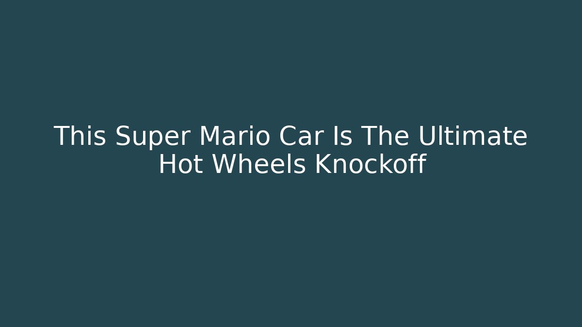 This Super Mario Car Is The Ultimate Hot Wheels Knockoff