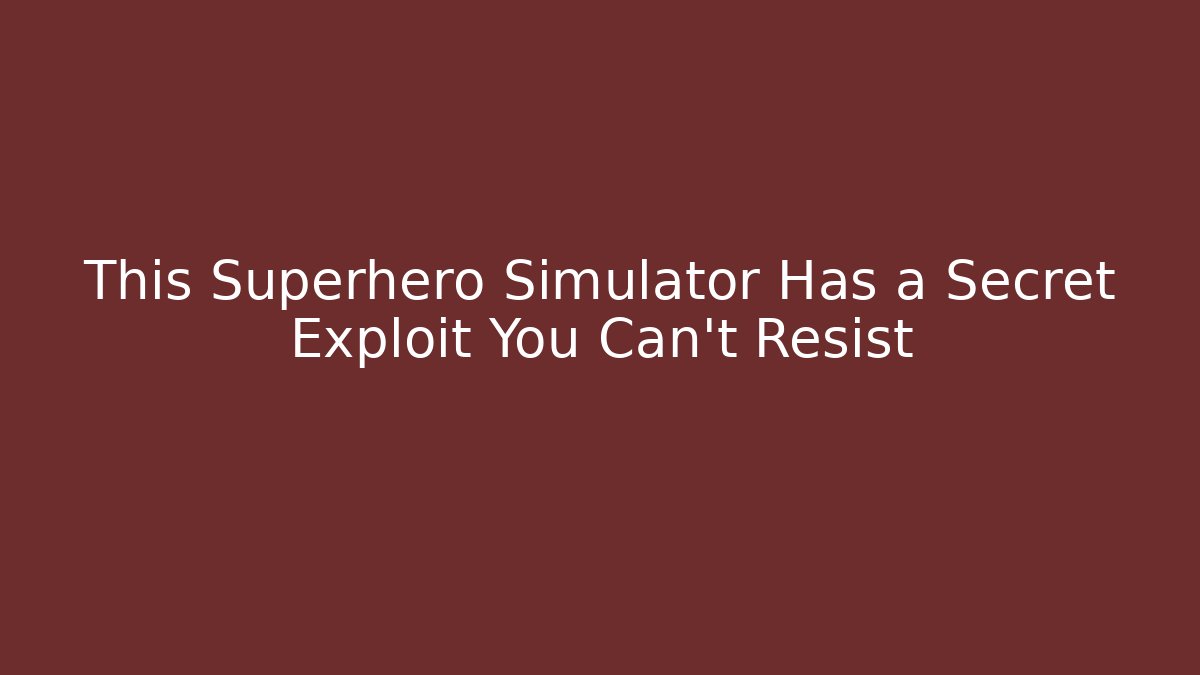 This Superhero Simulator Has a Secret Exploit You Can't Resist - Create More Assets