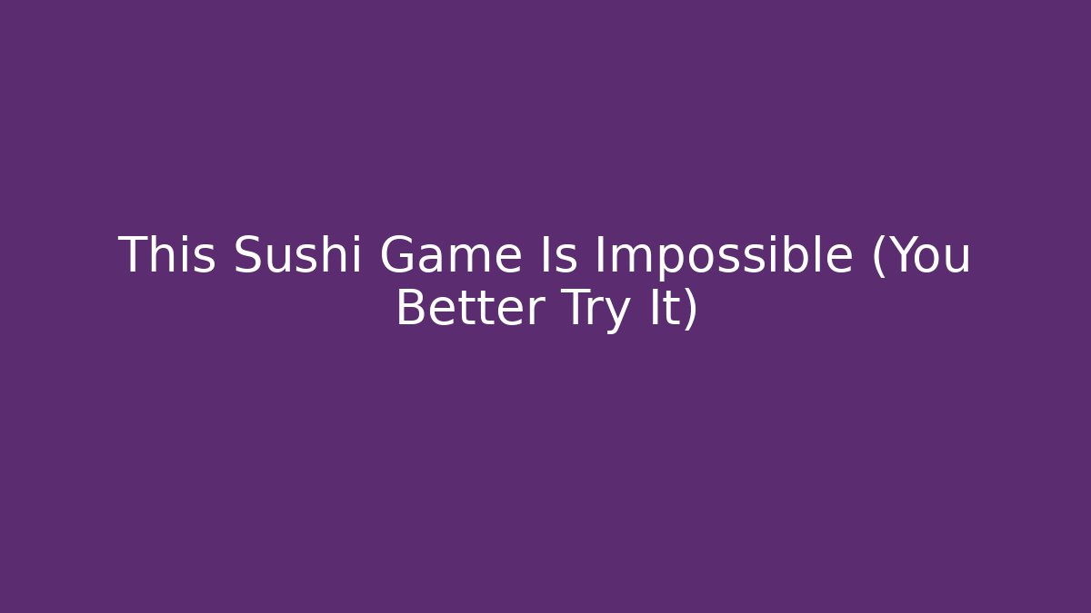 This Sushi Game Is Impossible (You Better Try It) - Create More Assets